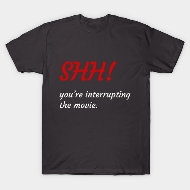 'Shh! You're Interrupting The Movie.' T-Shirt by Tee Chainz